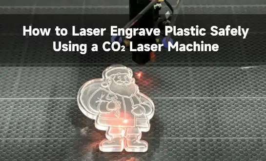 How to Laser Engrave Plastic Safely Using a CO₂ Laser Machine